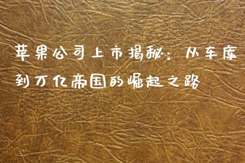 苹果公司上市揭秘：从车库到万亿帝国的崛起之路_https://m.15771688.com_美国道指_第1张