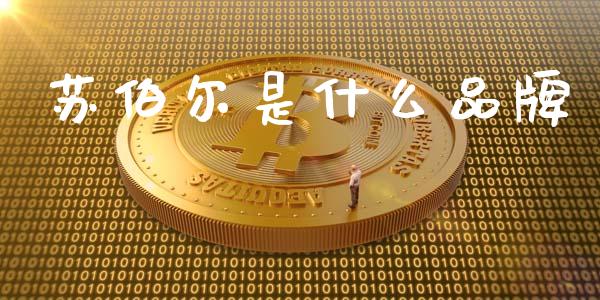 苏伯尔是什么品牌_https://m.15771688.com_期货手续费_第1张