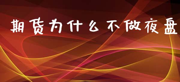 期货为什么不做夜盘_https://m.15771688.com_美国道指_第1张