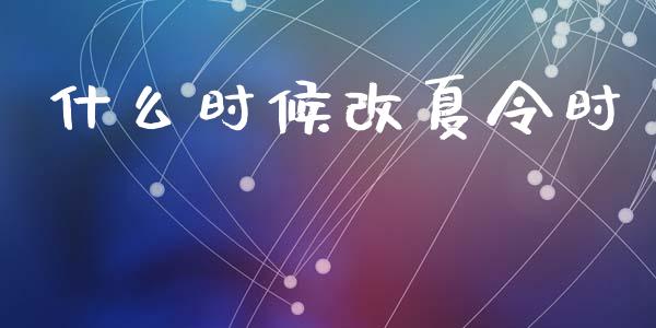 什么时候改夏令时_https://m.15771688.com_期货手续费_第1张