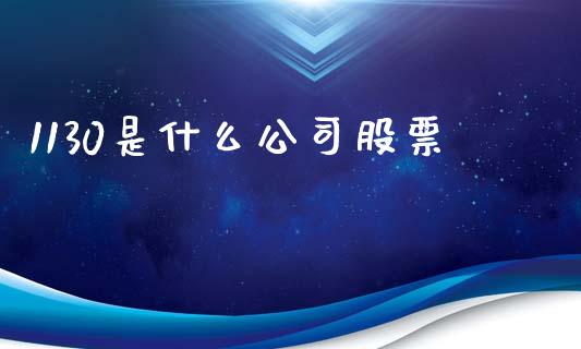 1130是什么公司股票_https://m.15771688.com_期货手续费_第1张