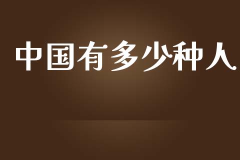 中国有多少种人_https://m.15771688.com_美国道指_第1张