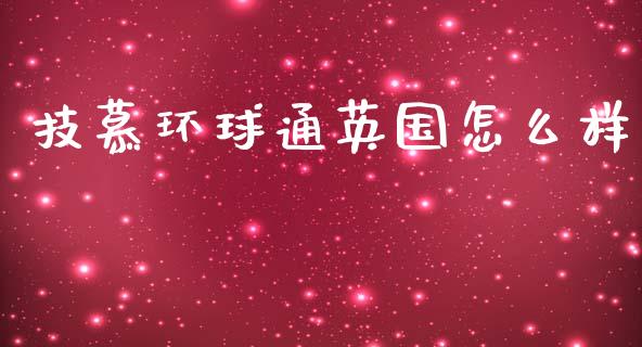 技慕环球通英国怎么样_https://m.15771688.com_期货开户_第1张