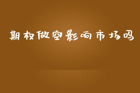 期权做空影响市场吗_https://m.15771688.com_美国道指_第1张