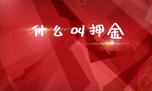 什么叫押金_https://m.15771688.com_美国道指_第1张