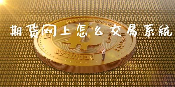 期货网上怎么交易系统_https://m.15771688.com_期货手续费_第1张