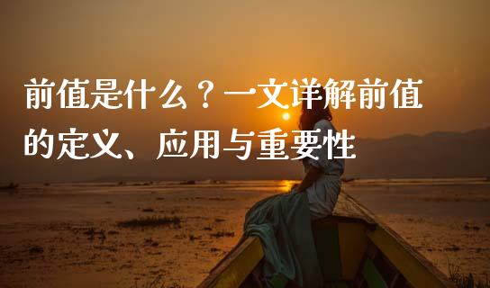 前值是什么？一文详解前值的定义、应用与重要性_https://m.15771688.com_期货开户_第1张