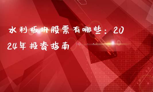 水利板块股票有哪些:2024年投资指南_期货手续费_第1张_期货开户_期货手续费_道指实时行情_美国道指 水利板块股票有哪些:2024年投资指南_https://m.15771688.com_期货手续费_第1张