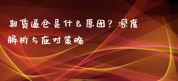 期货逼仓是什么原因？深度解析与应对策略_https://m.15771688.com_道指实时行情_第1张