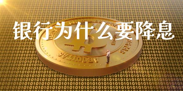银行为什么要降息_https://m.15771688.com_期货开户_第1张