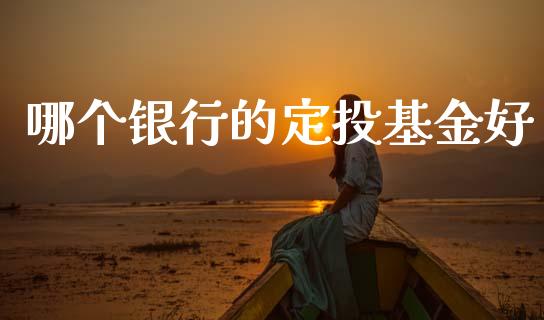 哪个银行的定投基金好_https://m.15771688.com_美国道指_第1张