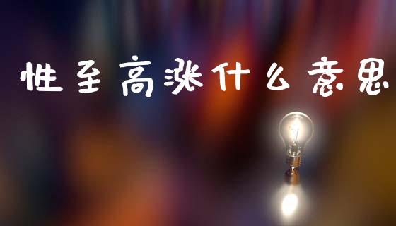 性至高涨什么意思_https://m.15771688.com_美国道指_第1张