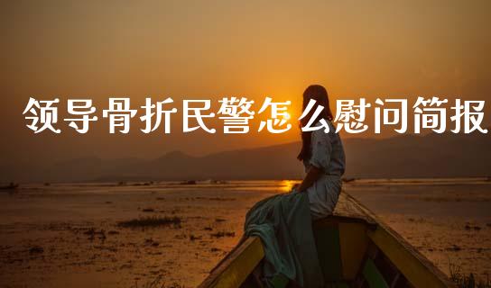 领导骨折民警怎么慰问简报_https://m.15771688.com_道指实时行情_第1张