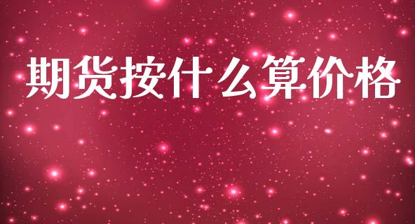 期货按什么算价格_https://m.15771688.com_美国道指_第1张