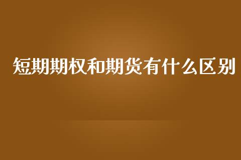 短期期权和期货有什么区别_https://m.15771688.com_期货手续费_第1张