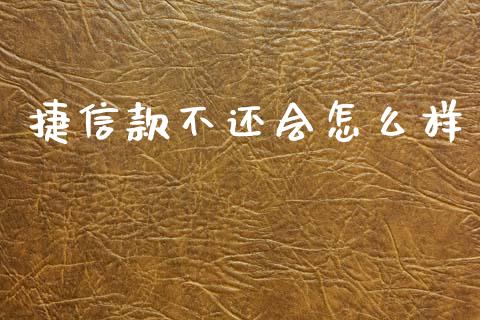 捷信款不还会怎么样_https://m.15771688.com_期货开户_第1张