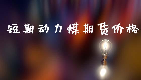 短期动力煤期货价格_https://m.15771688.com_期货手续费_第1张