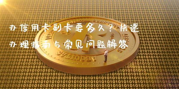 办信用卡副卡要多久？快速办理指南与常见问题解答_https://m.15771688.com_美国道指_第1张