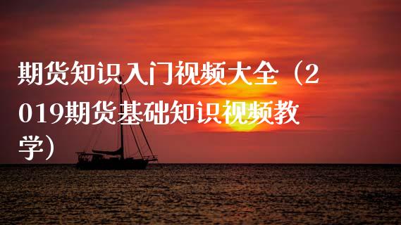 期货知识入门视频大全（2019期货基础知识视频教学）_https://m.15771688.com_美国道指_第1张
