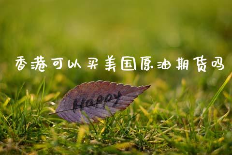 香港可以买美国原油期货吗_https://m.15771688.com_美国道指_第1张