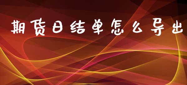 期货日结单怎么导出_https://m.15771688.com_美国道指_第1张