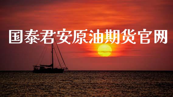 国泰君安原油期货官网_https://m.15771688.com_期货开户_第1张