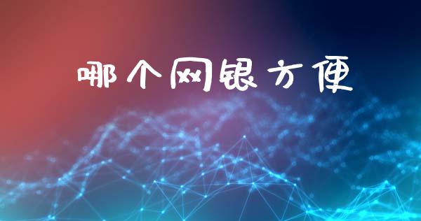 哪个网银方便_https://m.15771688.com_期货开户_第1张