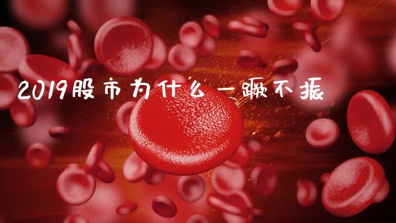 2019股市为什么一蹶不振_https://m.15771688.com_美国道指_第1张