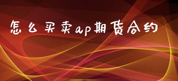 怎么买卖ap期货合约_https://m.15771688.com_期货开户_第1张