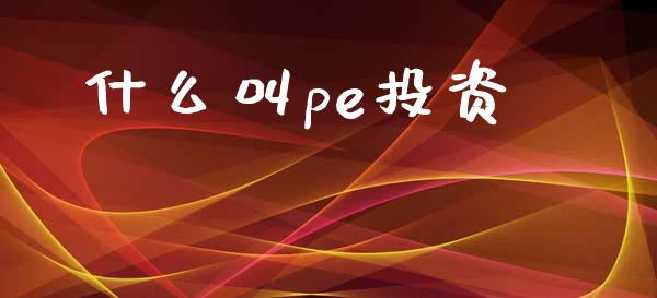 什么叫pe投资_https://m.15771688.com_美国道指_第1张