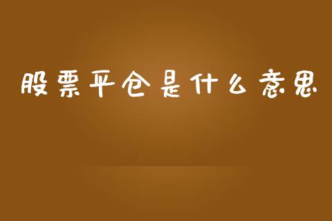 股票平仓是什么意思_https://m.15771688.com_期货手续费_第1张