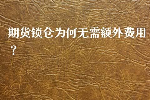 期货锁仓为何无需额外费用？_https://m.15771688.com_美国道指_第1张
