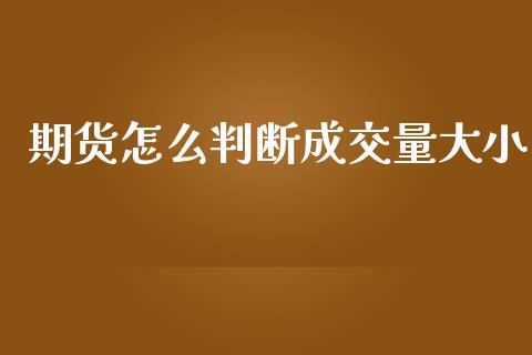 期货怎么判断成交量大小_https://m.15771688.com_期货开户_第1张