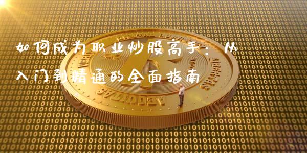如何成为职业炒股高手：从入门到精通的全面指南_https://m.15771688.com_道指实时行情_第1张