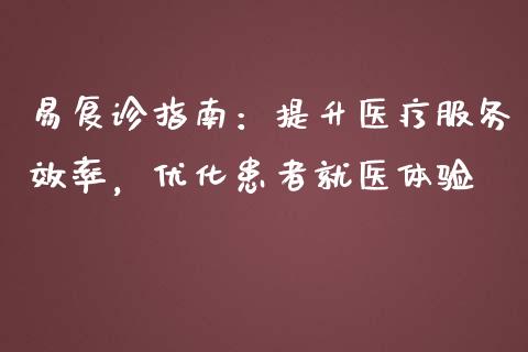 易复诊指南:提升医疗服务效率,优化患者就医体验_美国道指_第1张_期货开户_期货手续费_道指实时行情_美国道指 易复诊指南:提升医疗服务效率,优化患者就医体验_https://m.15771688.com_美国道指_第1张