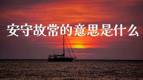 安守故常的意思是什么_https://m.15771688.com_期货手续费_第1张