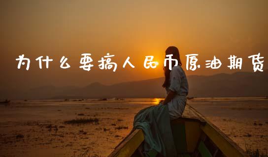 为什么要搞人民币原油期货_https://m.15771688.com_期货开户_第1张