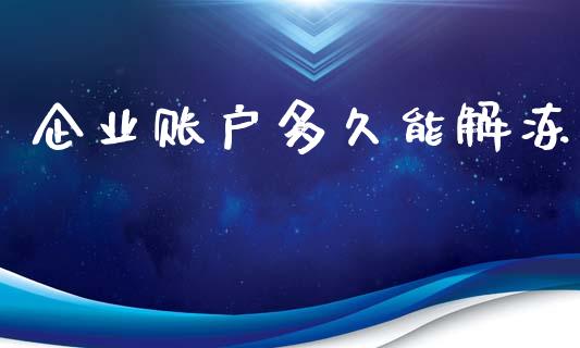 企业账户多久能解冻_https://m.15771688.com_美国道指_第1张