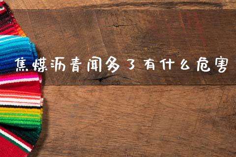焦煤沥青闻多了有什么危害_https://m.15771688.com_期货手续费_第1张