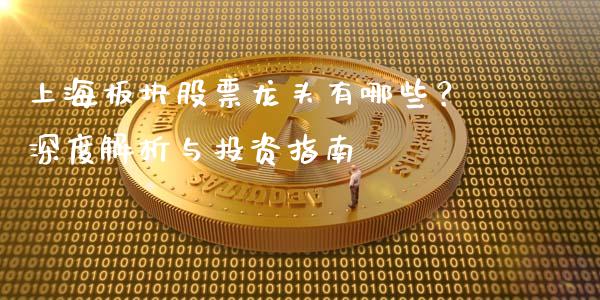 上海板块股票龙头有哪些？深度解析与投资指南_https://m.15771688.com_道指实时行情_第1张