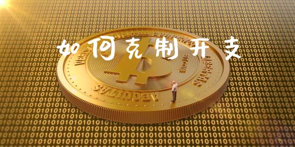 如何克制开支_https://m.15771688.com_期货开户_第1张