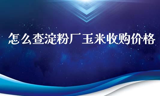 怎么查淀粉厂玉米收购价格_https://m.15771688.com_道指实时行情_第1张