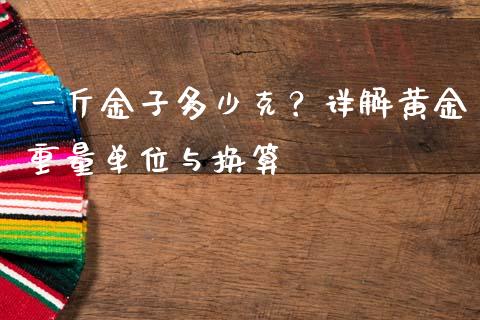 一斤金子多少克？详解黄金重量单位与换算_https://m.15771688.com_道指实时行情_第1张