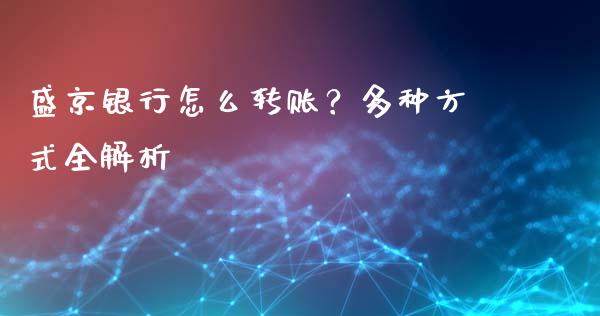 盛京银行怎么转账？多种方式全解析_https://m.15771688.com_期货手续费_第1张