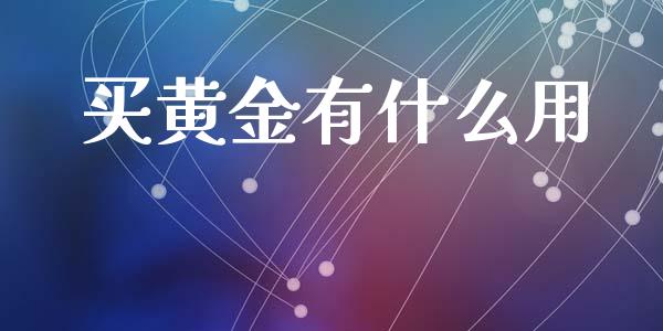 买黄金有什么用_https://m.15771688.com_美国道指_第1张