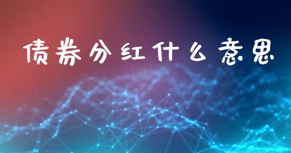 债券分红什么意思_https://m.15771688.com_期货开户_第1张