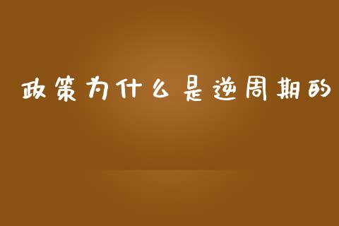 政策为什么是逆周期的_https://m.15771688.com_道指实时行情_第1张