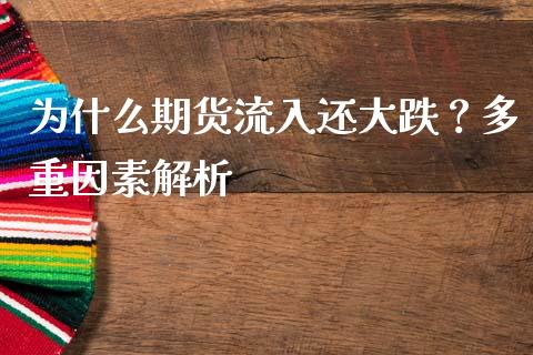 为什么期货流入还大跌？多重因素解析_https://m.15771688.com_期货开户_第1张