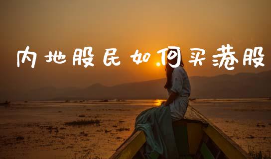 内地股民如何买港股_https://m.15771688.com_美国道指_第1张