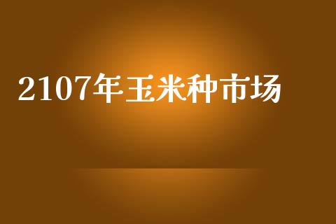 2107年玉米种市场_https://m.15771688.com_美国道指_第1张